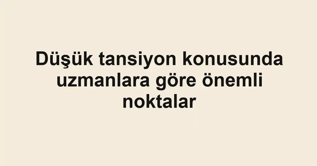 Düşük tansiyon konusunda uzmanlara göre önemli noktalar